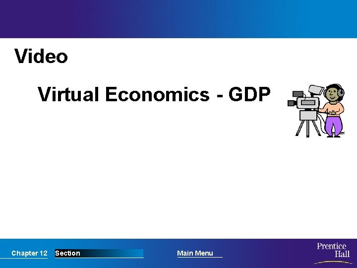 Video Virtual Economics - GDP Chapter 12 Section Main Menu 