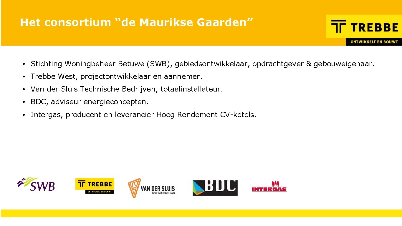 Het consortium “de Maurikse Gaarden” • Stichting Woningbeheer Betuwe (SWB), gebiedsontwikkelaar, opdrachtgever & gebouweigenaar.