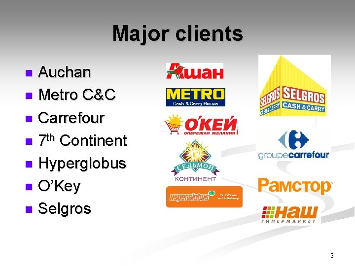 Major clients Auchan n Metro C&C n Carrefour n 7 th Continent n Hyperglobus