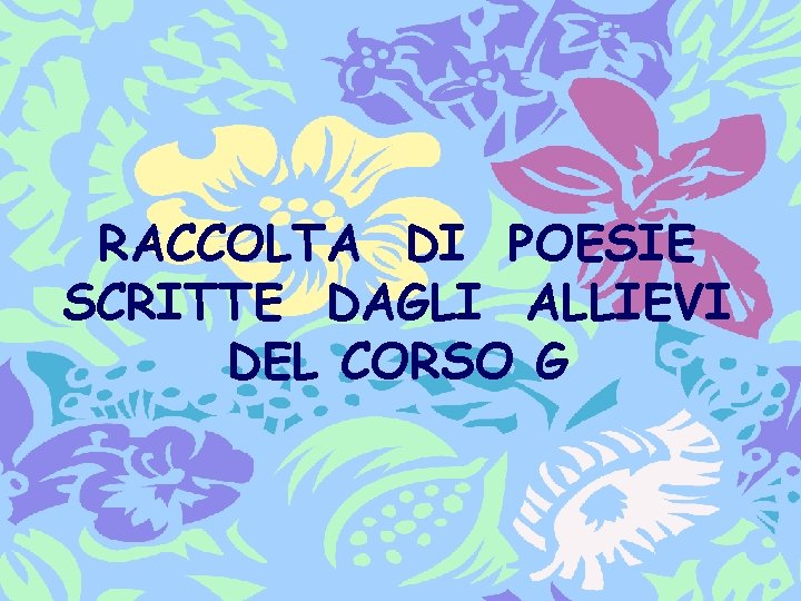 RACCOLTA DI POESIE SCRITTE DAGLI ALLIEVI DEL CORSO G 