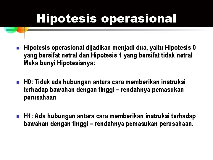 Hipotesis operasional n n n Hipotesis operasional dijadikan menjadi dua, yaitu Hipotesis 0 yang