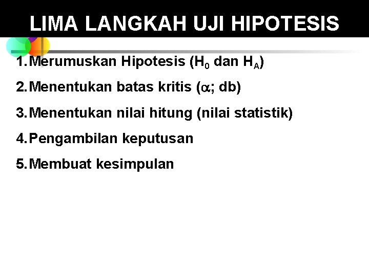 LIMA LANGKAH UJI HIPOTESIS 1. Merumuskan Hipotesis (H 0 dan HA) 2. Menentukan batas