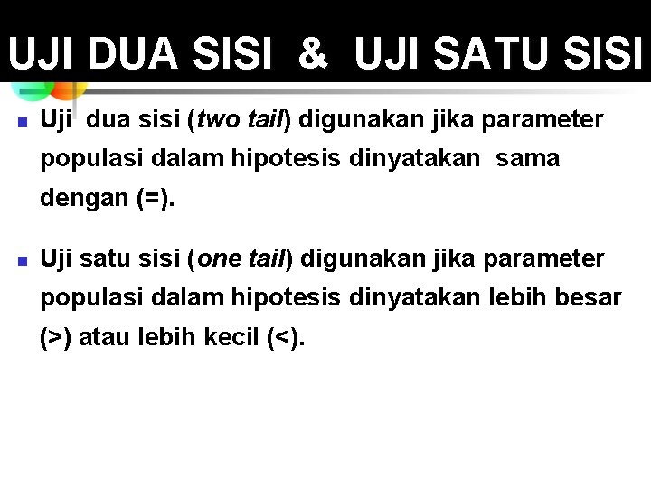 UJI DUA SISI & UJI SATU SISI n Uji dua sisi (two tail) digunakan