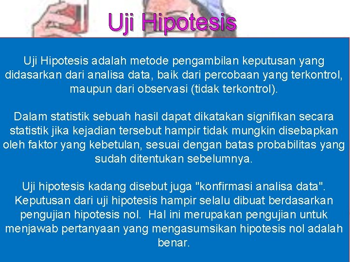 Uji Hipotesis adalah metode pengambilan keputusan yang didasarkan dari analisa data, baik dari percobaan Uji Hipotesis adalah metode pengambilan keputusan yang didasarkan dari analisa data, baik dari percobaan