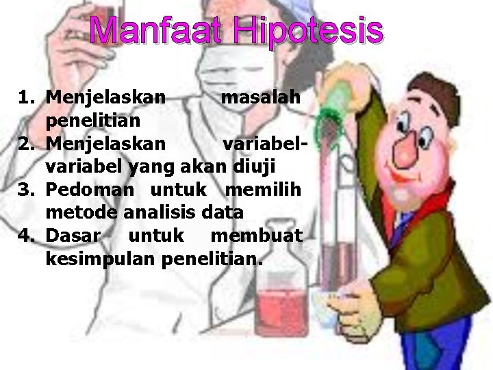 Manfaat Hipotesis 1. Menjelaskan masalah penelitian 2. Menjelaskan variabel yang akan diuji 3. Pedoman