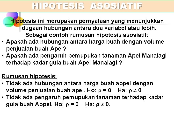 HIPOTESIS ASOSIATIF Hipotesis ini merupakan pernyataan yang menunjukkan dugaan hubungan antara dua variabel atau