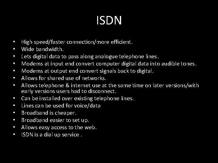 ISDN • • • • High speed/faster connection/more efficient. Wide bandwidth. Lets digital data