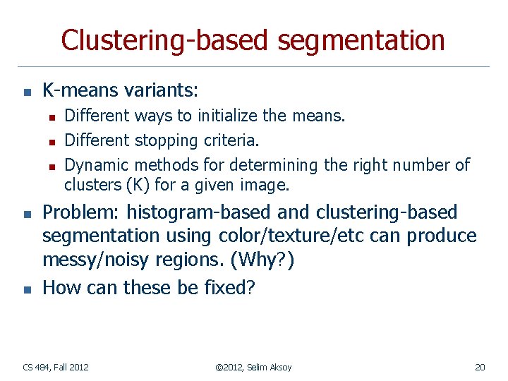 Clustering-based segmentation n K-means variants: n n n Different ways to initialize the means.