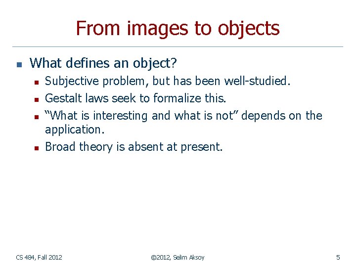 From images to objects n What defines an object? n n Subjective problem, but