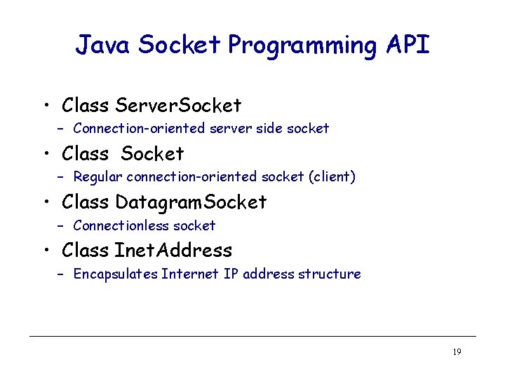 Java Socket Programming API • Class Server. Socket – Connection-oriented server side socket • Java Socket Programming API • Class Server. Socket – Connection-oriented server side socket •