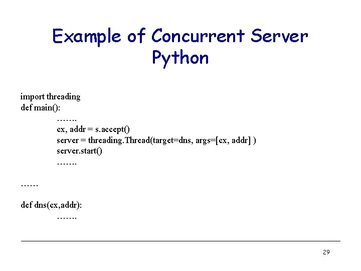 Example of Concurrent Server Python import threading def main(): ……. cx, addr = s. Example of Concurrent Server Python import threading def main(): ……. cx, addr = s.