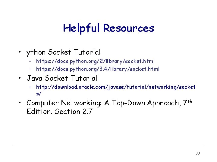 Helpful Resources • ython Socket Tutorial – https: //docs. python. org/2/library/socket. html – https: Helpful Resources • ython Socket Tutorial – https: //docs. python. org/2/library/socket. html – https: