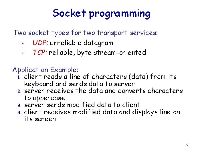 Socket programming Two socket types for two transport services: • UDP: unreliable datagram • Socket programming Two socket types for two transport services: • UDP: unreliable datagram •