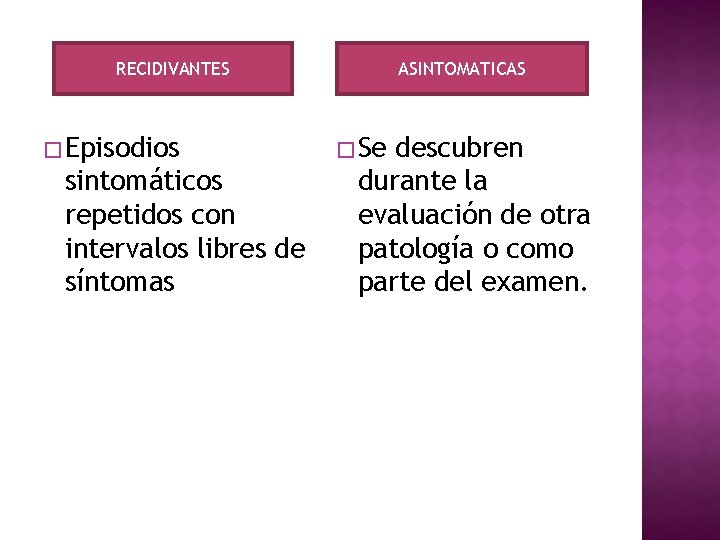 RECIDIVANTES � Episodios sintomáticos repetidos con intervalos libres de síntomas ASINTOMATICAS � Se descubren