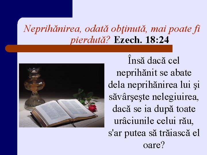 Neprihănirea, odată obţinută, mai poate fi pierdută? Ezech. 18: 24 Însă dacă cel neprihănit