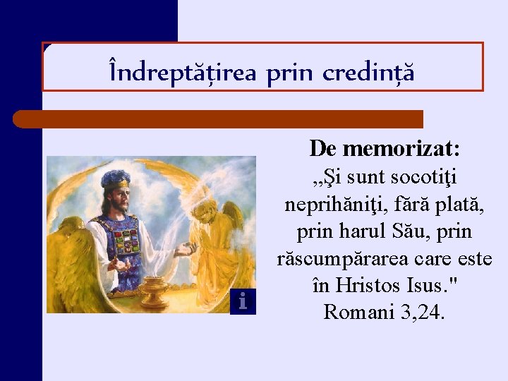 Îndreptăţirea prin credinţă De memorizat: „Şi sunt socotiţi neprihăniţi, fără plată, prin harul Său,