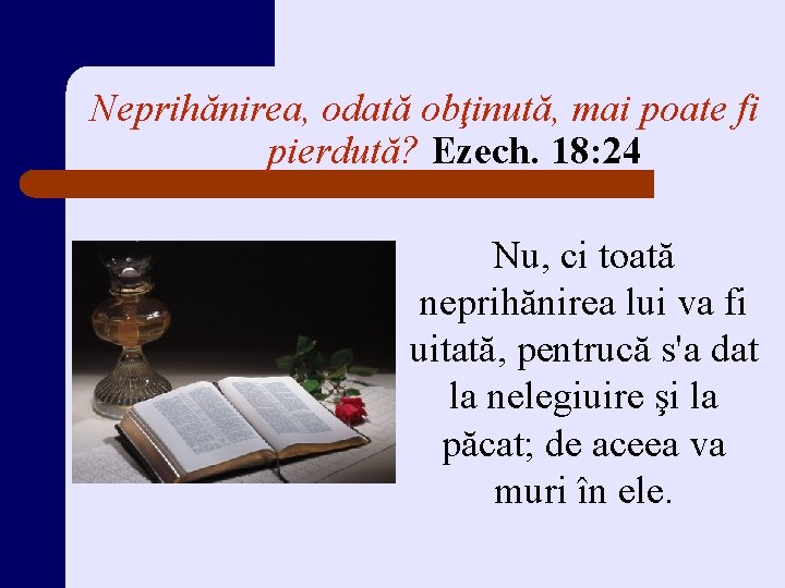 Neprihănirea, odată obţinută, mai poate fi pierdută? Ezech. 18: 24 Nu, ci toată neprihănirea