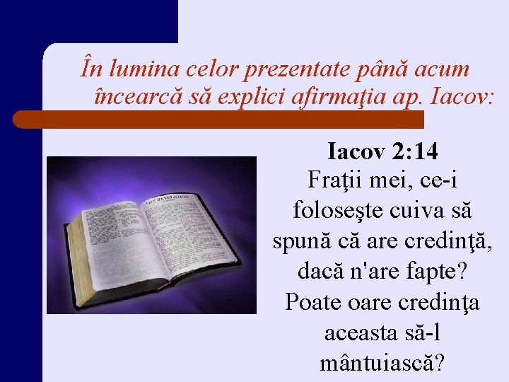 În lumina celor prezentate până acum încearcă să explici afirmaţia ap. Iacov: Iacov 2: