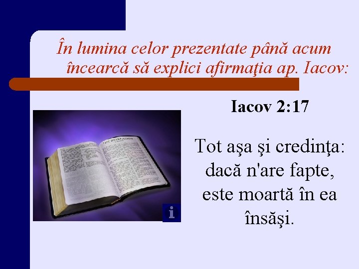 În lumina celor prezentate până acum încearcă să explici afirmaţia ap. Iacov: Iacov 2: