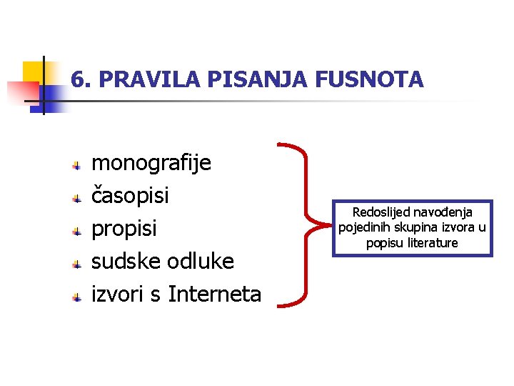 6. PRAVILA PISANJA FUSNOTA monografije časopisi propisi sudske odluke izvori s Interneta Redoslijed navođenja