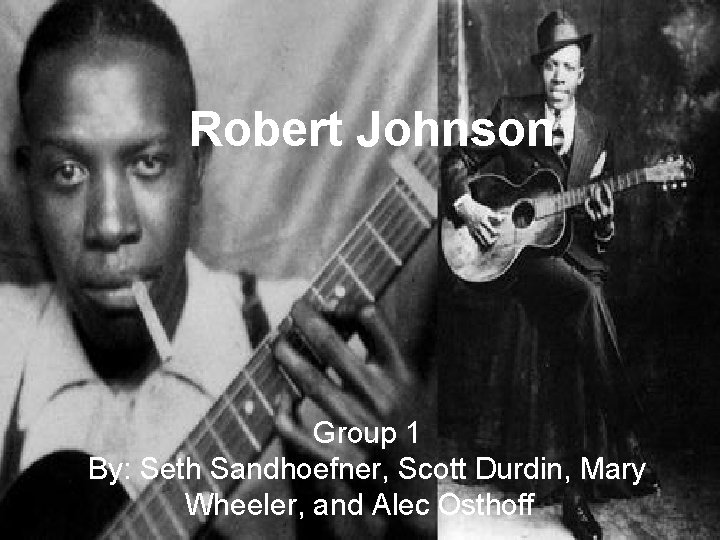 Robert Johnson Group 1 By: Seth Sandhoefner, Scott Durdin, Mary Wheeler, and Alec Osthoff