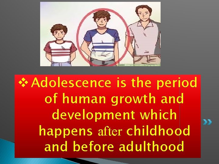 v Adolescence is the period of human growth and development which happens after childhood