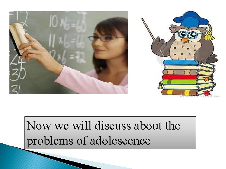 Now we will discuss about the problems of adolescence 