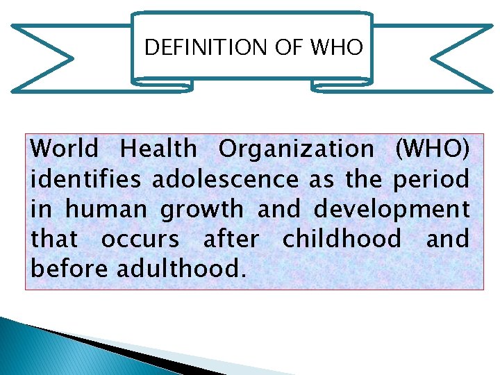 DEFINITION OF WHO World Health Organization (WHO) identifies adolescence as the period in human