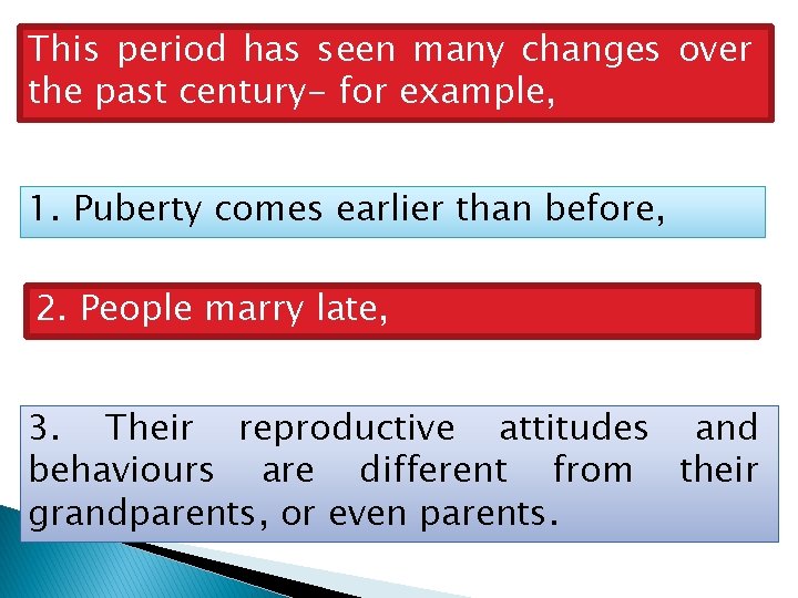 This period has seen many changes over the past century- for example, 1. Puberty