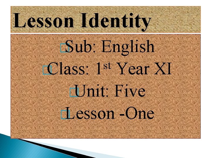 Lesson Identity � Sub: English st � Class: 1 Year XI � Unit: Five