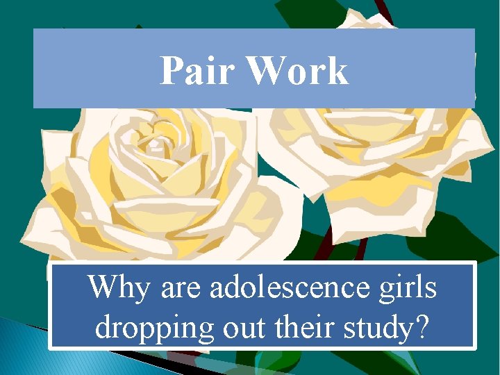 Pair Work Why are adolescence girls dropping out their study? 