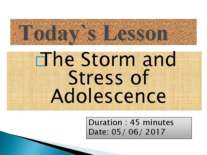 Today`s Lesson � The Storm and Stress of Adolescence Duration : 45 minutes Date: