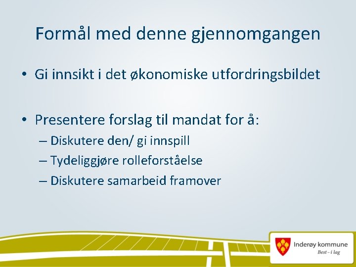 Formål med denne gjennomgangen • Gi innsikt i det økonomiske utfordringsbildet • Presentere forslag