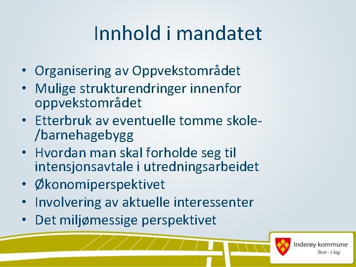 Innhold i mandatet • Organisering av Oppvekstområdet • Mulige strukturendringer innenfor oppvekstområdet • Etterbruk