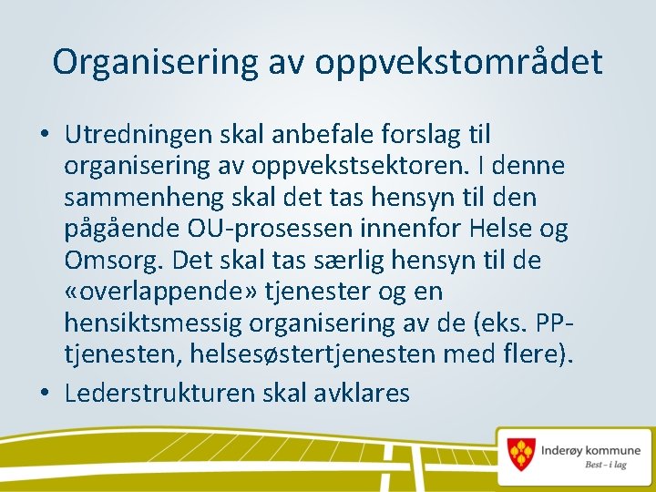 Organisering av oppvekstområdet • Utredningen skal anbefale forslag til organisering av oppvekstsektoren. I denne