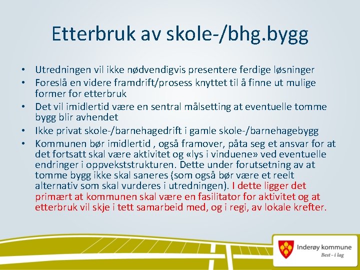 Etterbruk av skole-/bhg. bygg • Utredningen vil ikke nødvendigvis presentere ferdige løsninger • Foreslå