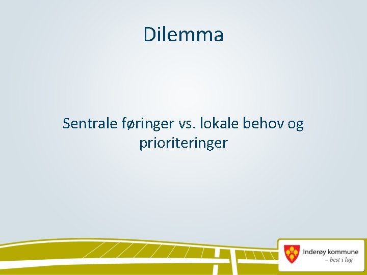 Dilemma Sentrale føringer vs. lokale behov og prioriteringer 