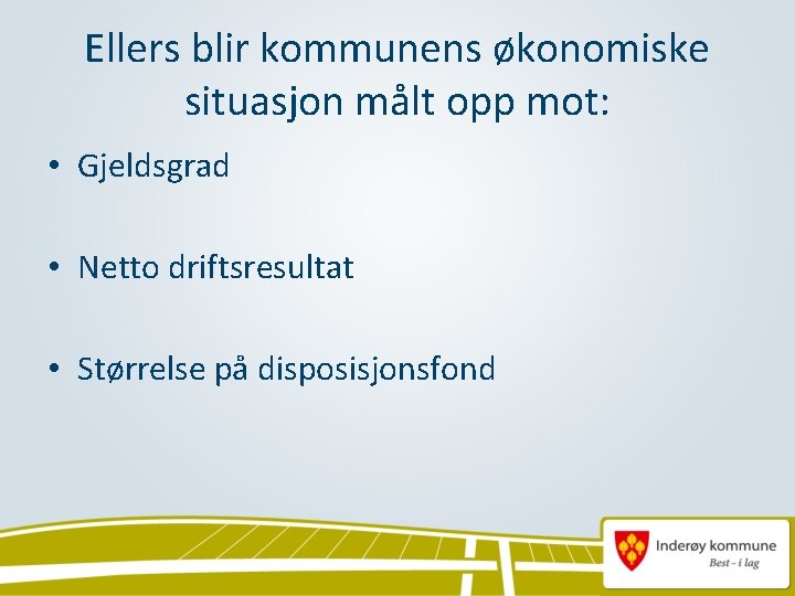 Ellers blir kommunens økonomiske situasjon målt opp mot: • Gjeldsgrad • Netto driftsresultat •