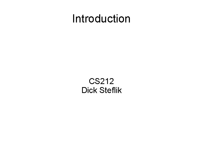 Introduction CS 212 Dick Steflik 