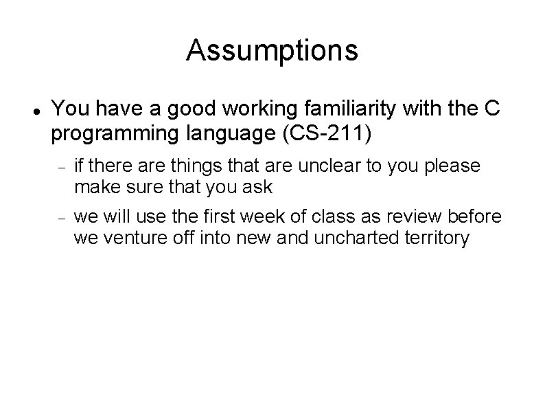 Assumptions You have a good working familiarity with the C programming language (CS-211) if