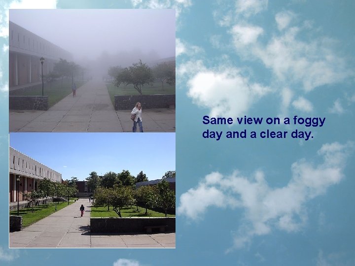 Same view on a foggy day and a clear day. 