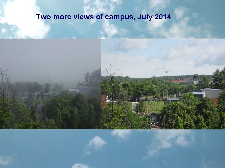 Two more views of campus, July 2014 
