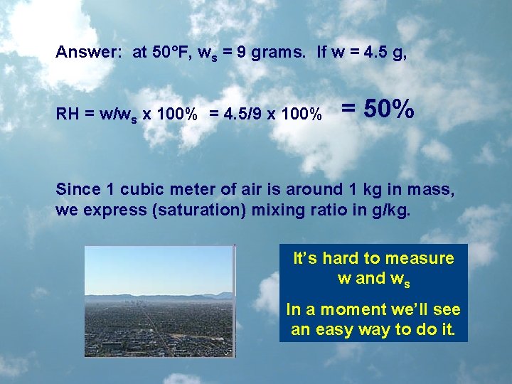 Answer: at 50°F, ws = 9 grams. If w = 4. 5 g, RH