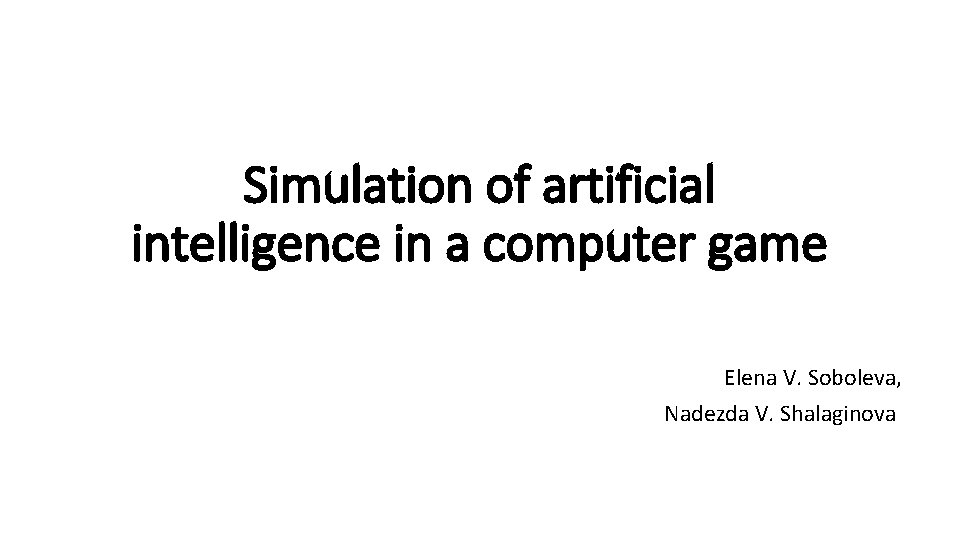Simulation of artificial intelligence in a computer game Elena V. Soboleva, Nadezda V. Shalaginova