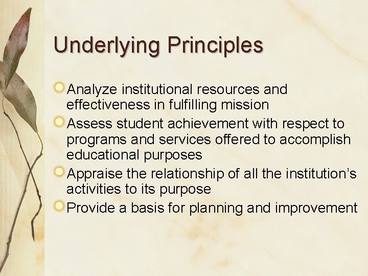 Underlying Principles Analyze institutional resources and effectiveness in fulfilling mission Assess student achievement with