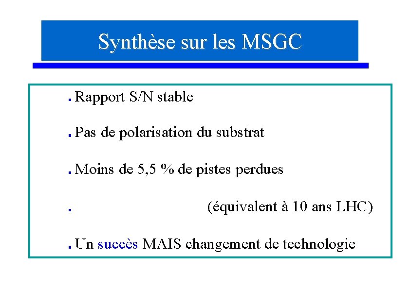 Synthèse sur les MSGC Rapport S/N stable Pas de polarisation du substrat Moins de