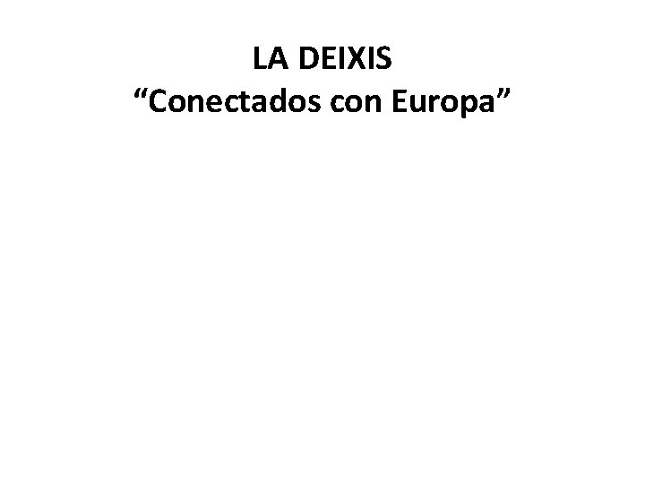 LA DEIXIS “Conectados con Europa” 