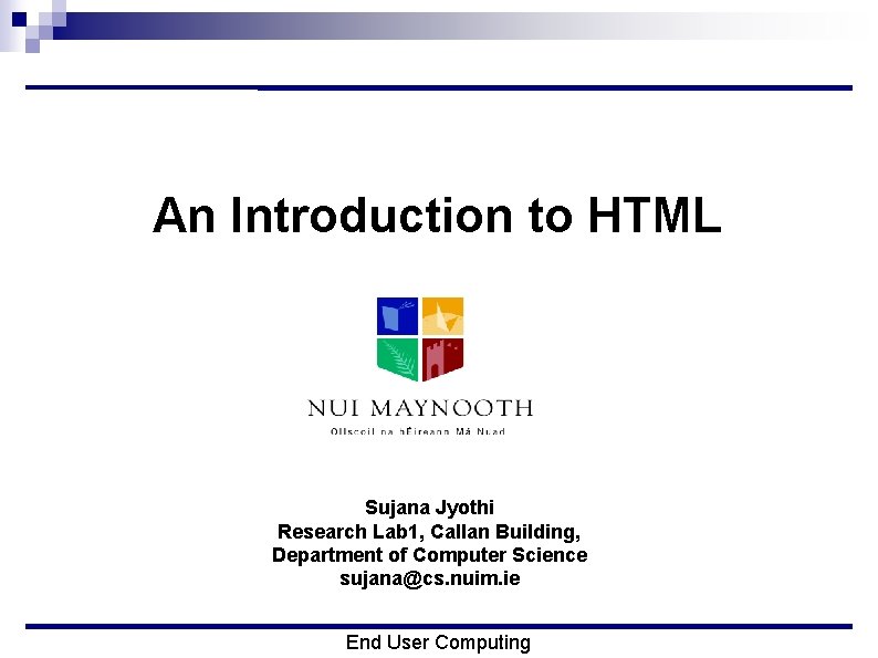 An Introduction to HTML Sujana Jyothi Research Lab 1, Callan Building, Department of Computer