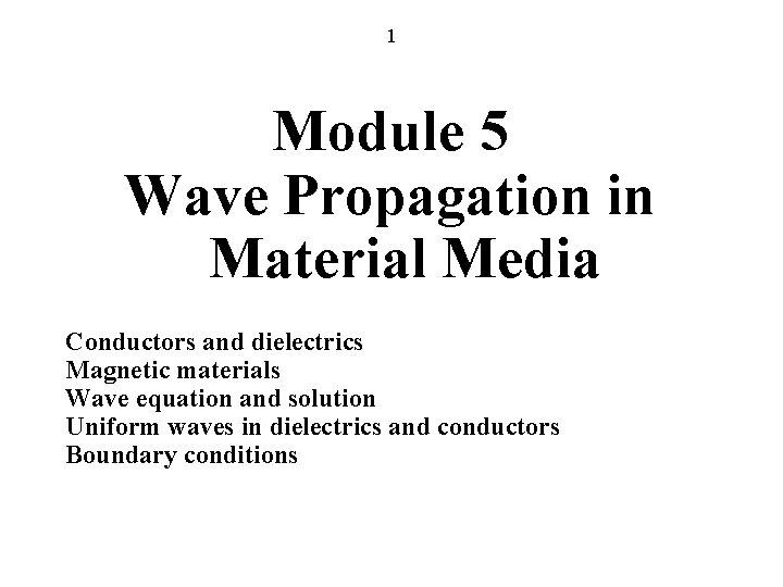 1 Module 5 Wave Propagation in Material Media Conductors and dielectrics Magnetic materials Wave