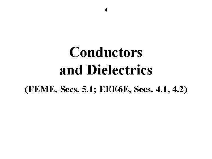 4 Conductors and Dielectrics (FEME, Secs. 5. 1; EEE 6 E, Secs. 4. 1,